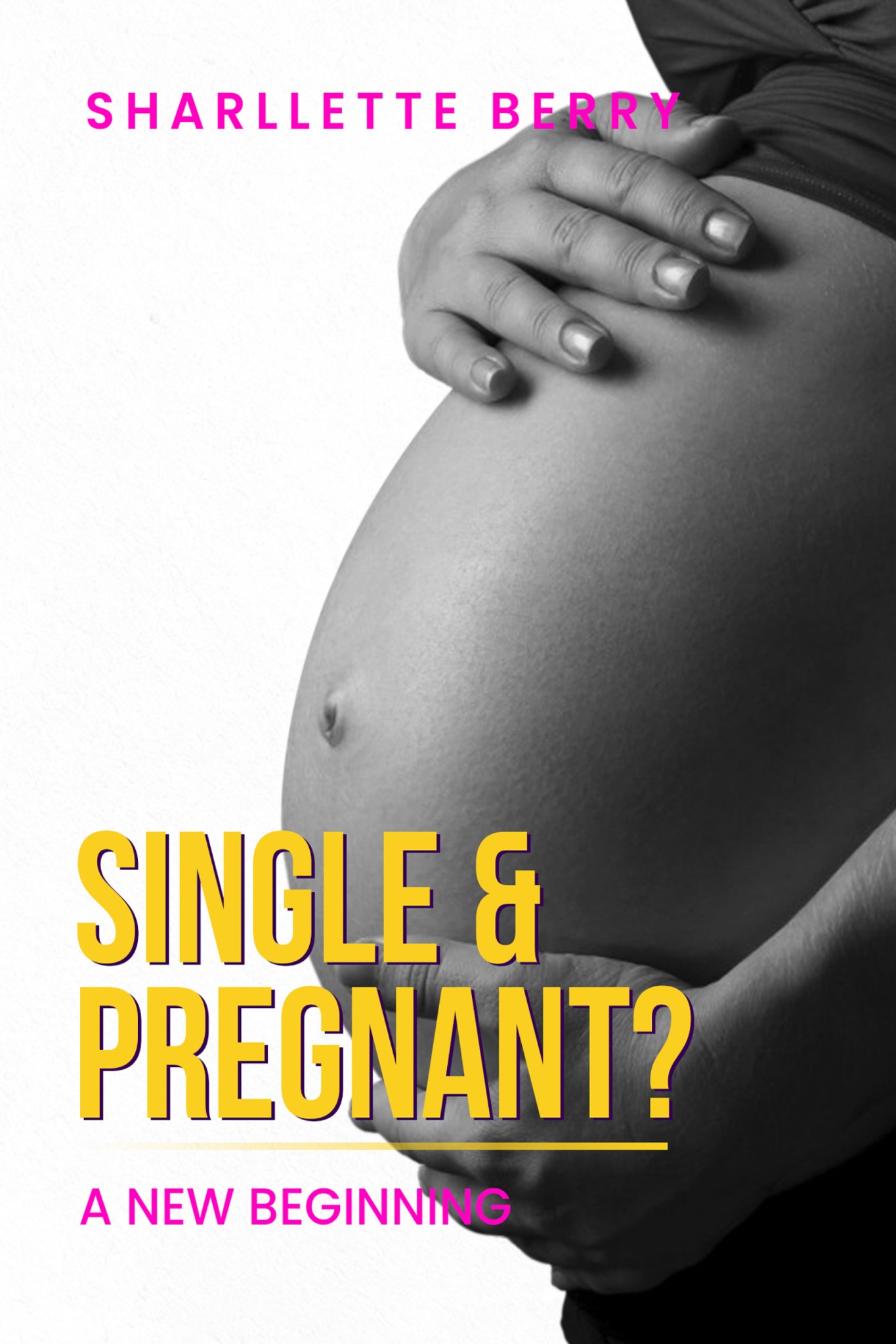 Single & Pregnant? A New Beginning by Sharllette Berry